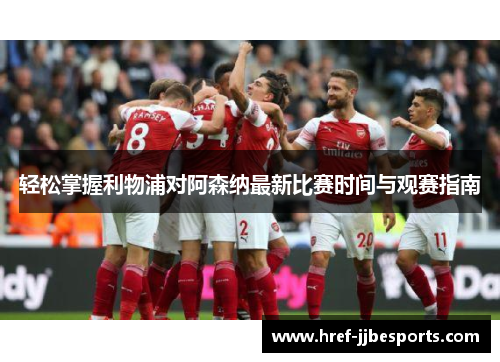 轻松掌握利物浦对阿森纳最新比赛时间与观赛指南